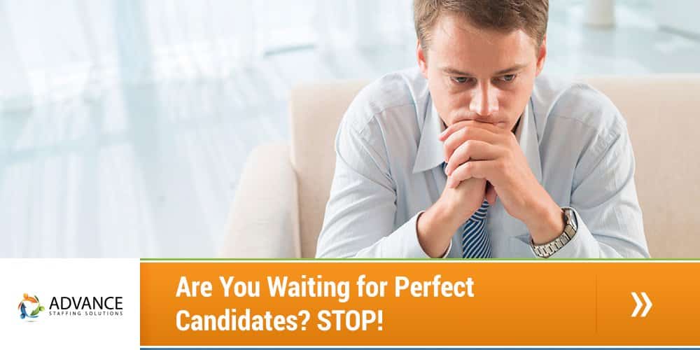 Are You Waiting for Perfect Candidates STOP